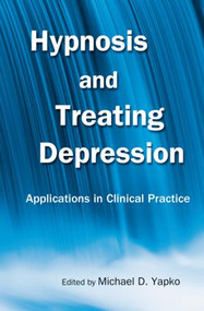 Hypnosis and Treating Depression (Applications in Clinical Practice) by Michael D. Yapko, 9780415861243