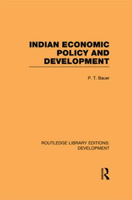 Indian Economic Policy and Development by P. T. Bauer, 9780415848923