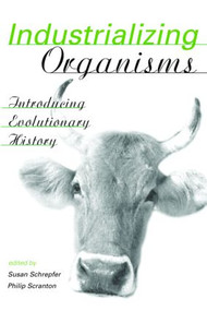 Industrializing Organisms (Introducing Evolutionary History) by Susan Schrepfer, Philip Scranton, 9780415945486