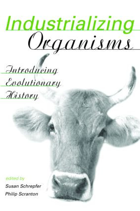 Industrializing Organisms (Introducing Evolutionary History) by Susan Schrepfer, Philip Scranton, 9780415945486
