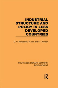 Industrial Structure and Policy in Less Developed Countries by Colin Kirkpatrick, N. Lee, Fred Nixson, 9780415845083