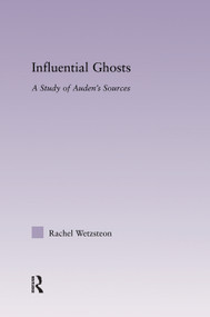 Influential Ghosts (A Study of Auden's Sources) by Rachel Wetzsteon, 9780415762816