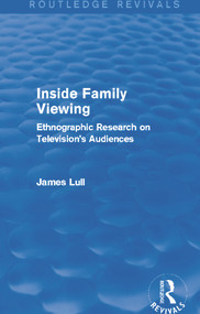 Inside Family Viewing (Routledge Revivals) (Ethnographic Research on Television's Audiences) by James Lull, 9780415732789