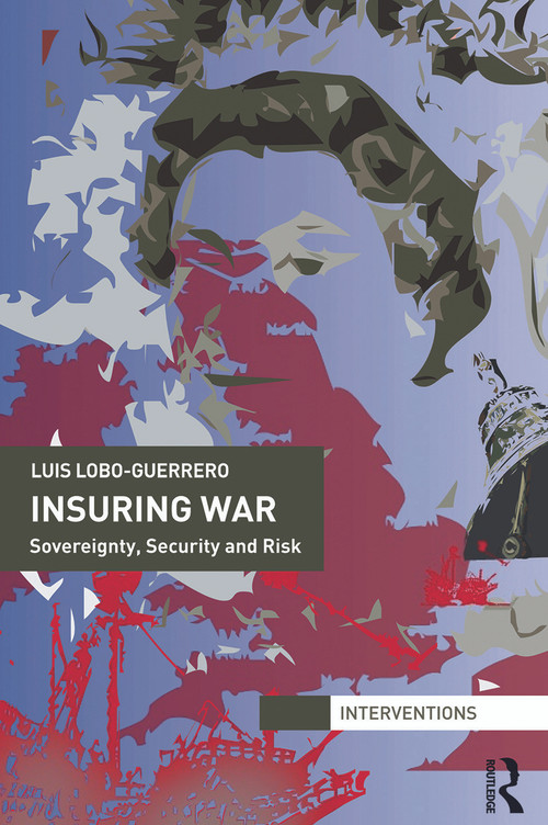 Insuring War (Sovereignty, Security and Risk) by Luis Lobo-Guerrero, 9780415739207