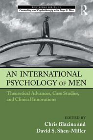An International Psychology of Men (Theoretical Advances, Case Studies, and Clinical Innovations) by Chris Blazina, David S. Shen-Miller, 9780415875318