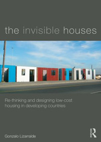 The Invisible Houses (Rethinking and designing low-cost housing in developing countries) by Gonzalo Lizarralde, 9780415840835