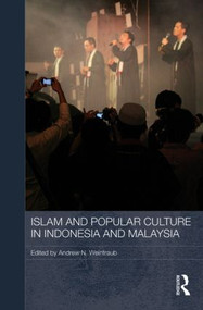 Islam and Popular Culture in Indonesia and Malaysia by Andrew N. Weintraub, 9780415838245