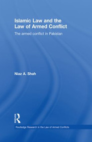 Islamic Law and the Law of Armed Conflict (The Conflict in Pakistan) by Niaz A Shah, 9780415859639