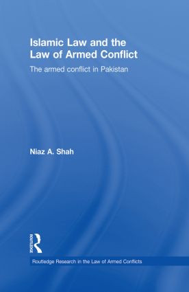 Islamic Law and the Law of Armed Conflict (The Conflict in Pakistan) by Niaz A Shah, 9780415859639