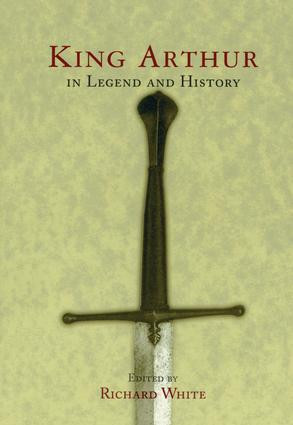 King Arthur In Legend and History by Richard White, 9780415920636
