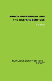 London Government and the Welfare Services by S.K. Ruck, 9780415864732