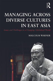 Managing Across Diverse Cultures in East Asia (Issues and challenges in a changing globalized world) - 9780415680905 by Malcolm Warner, 9780415680905