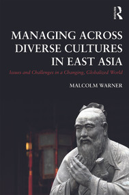 Managing Across Diverse Cultures in East Asia (Issues and challenges in a changing globalized world) - 9780415680905 by Malcolm Warner, 9780415680905