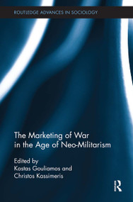 The Marketing of War in the Age of Neo-Militarism by Kostas Gouliamos, Christos Kassimeris, 9780415853774