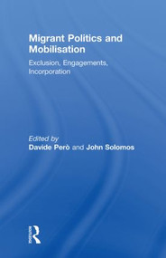 Migrant Politics and Mobilisation (Exclusion, Engagements, Incorporation) by Davide Pero, John Solomos, 9780415849579