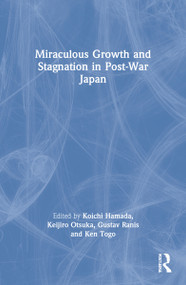 Miraculous Growth and Stagnation in Post-War Japan by Koichi Hamada, Keijiro Otsuka, Gustav Ranis, Ken Togo, 9780415702928