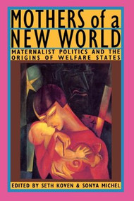 Mothers of a New World (Maternalist Politics and the Origins of Welfare States) by Seth Koven, Sonya Michel, 9780415903141