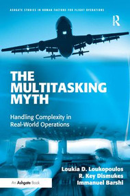 The Multitasking Myth (Handling Complexity in Real-World Operations) by Loukia D. Loukopoulos, R. Key Dismukes, Immanuel Barshi, 9780754679974