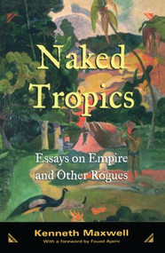 Naked Tropics (Essays on Empire and Other Rogues) by Kenneth Maxwell, 9780415945776