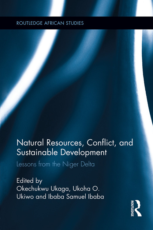Natural Resources, Conflict, and Sustainable Development (Lessons from the Niger Delta) by Okechukwu Ukaga, Ukoha O. Ukiwo, Ibaba Samuel Ibaba, 9780415754507