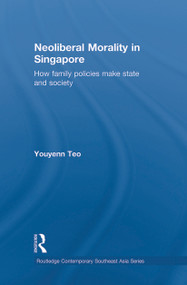 Neoliberal Morality in Singapore (How family policies make state and society) - 9780415748797 by Youyenn Teo, 9780415748797