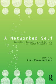 A Networked Self (Identity, Community, and Culture on Social Network Sites) by Zizi Papacharissi, 9780415801812