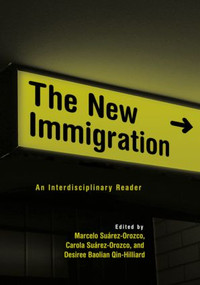 The New Immigration (An Interdisciplinary Reader) by CAROLA SUAREZ-OROZCO, Marcelo Suarez-Orozco, Desiree Baolian Qin-Hilliard, 9780415949163