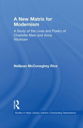 A New Matrix for Modernism (A Study of the Lives and Poetry of Charlotte Mew & Anna Wickham) by Nelljean Rice, 9780415867061