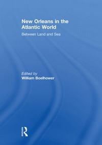 New Orleans in the Atlantic World (Between Land and Sea) by William Boelhower, 9780415849722