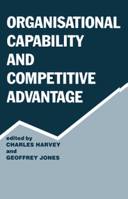 Organisational Capability and Competitive Advantage - 9780415761215 by Charles Harvey, Geoffrey Jones, 9780415761215