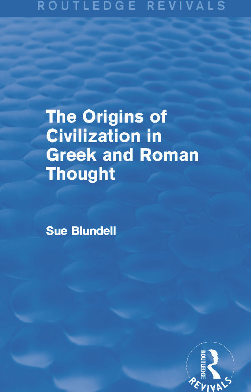 The Origins of Civilization in Greek and Roman Thought (Routledge Revivals) by Sue Blundell, 9780415748216