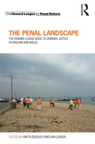 The Penal Landscape (The Howard League Guide to Criminal Justice in England and Wales) by Anita Dockley, Ian Loader, 9780415823296