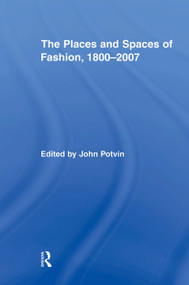 The Places and Spaces of Fashion, 1800-2007 by John Potvin, 9780415873826