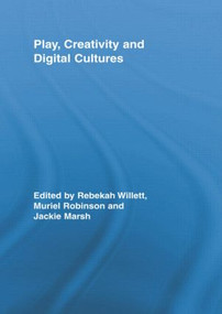 Play, Creativity and Digital Cultures by Rebekah Willett, Muriel Robinson, Jackie Marsh, 9780415807876