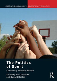 The Politics of Sport (Community, Mobility, Identity) by Paul Gilchrist, Russell Holden, 9780415851435
