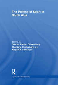 The Politics of Sport in South Asia - 9780415850056 by Subhas Ranjan Chakraborty, Shantanu Chakrabarti, Kingshuk Chatterjee, 9780415850056