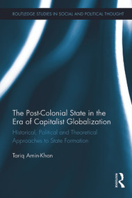 The Post-Colonial State in the Era of Capitalist Globalization (Historical, Political and Theoretical Approaches to State Formation) by Tariq Amin-Khan, 9780415719766