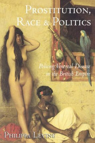 Prostitution, Race and Politics (Policing Venereal Disease in the British Empire) by Philippa Levine, 9780415944472