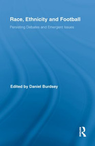 Race, Ethnicity and Football (Persisting Debates and Emergent Issues) by Daniel Burdsey, 9780415849241