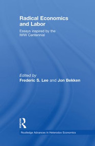 Radical Economics and Labour (Essays inspired by the IWW Centennial) by Frederic Lee, Jon Bekken, 9780415864893