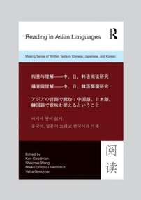 Reading in Asian Languages (Making Sense of Written Texts in Chinese, Japanese, and Korean) by Kenneth S. Goodman, Shaomei Wang, Mieko Iventosch, Yetta M. Goodman, 9780415894777