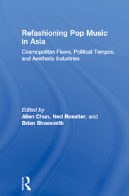 Refashioning Pop Music in Asia (Cosmopolitan Flows, Political Tempos, and Aesthetic Industries) - 9780415651394 by Allen Chun, Ned Rossiter, Brian Shoesmith, 9780415651394