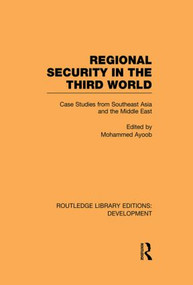 Regional Security in the Third World (Case Studies from Southeast Asia and the Middle East) by Mohammed Ayoob, 9780415849289