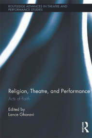 Religion, Theatre, and Performance (Acts of Faith) by Lance Gharavi, 9780415710473
