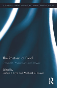 The Rhetoric of Food (Discourse, Materiality, and Power) by Joshua Frye, Michael Bruner, 9780415727563