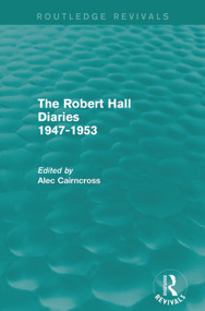 The Robert Hall Diaries 1947-1953 (Routledge Revivals) by Alec Cairncross, 9780415739467