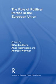 The Role of Political Parties in the European Union by Bjorn Lindberg, Anne Rasmussen, Andreas Warntjen, 9780415851541