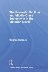 The Romantic Sublime and Middle-Class Subjectivity in the Victorian Novel by Stephen Hancock, 9780415869492
