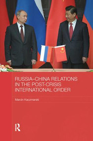 Russia-China Relations in the Post-Crisis International Order by Marcin Kaczmarski, 9780415787598