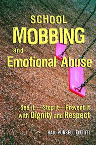 School Mobbing and Emotional Abuse (See it - Stop it - Prevent it with Dignity and Respect) by Gail Pursell Elliott, 9780415945516